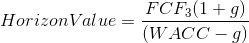 Horizon Value = \frac{FCF_3(1+g)}{(WACC-g)}
