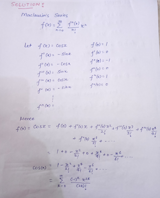 SOLUTION : Maclaurins Series f(x) = Ě fn(o) och no n! Let f (x) = cosa f(X) = Iz - sina t (4) = -cost f (x) = sinn fw (x2