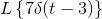 L\left \{7 \delta (t-3) \right \}