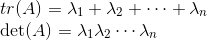 \\ tr(A) = \lambda_1+\lambda_2+\dots+\lambda_n \\ \det(A) = \lambda_1\lambda_2\cdots\lambda_n