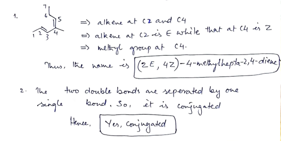 1. 12 =) alkene at ca and C4 9 =) alkene at cares E while that at C4 es 2 - => methyl group at C4. Thus, the name is (2E, 4Z)