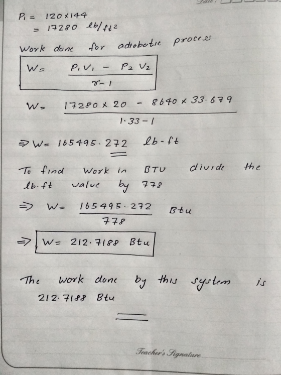 P,= 120X144 17280 lb/ft2 Work done for adrobotie process W= Povi P2 V2 7-1 W- 17280 x 20 · 8640 x 33.679 1.33-1 = W= 165495.2