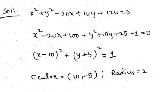 soll. x²+4²-2 x²+4²-200 + loy+12420 x-204+100 +y tiny+25 -1 = 0 (x-10)? t (4+5)*73 Centre = (10,-5); Radius = 1