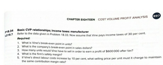 897 CHAPTER EIGHTEEN COST VOLUME PROFIT ANALYSIS P18.34 LO18.7 27 sume that Vine pays income taxes of 30 per cent. Basic CVP