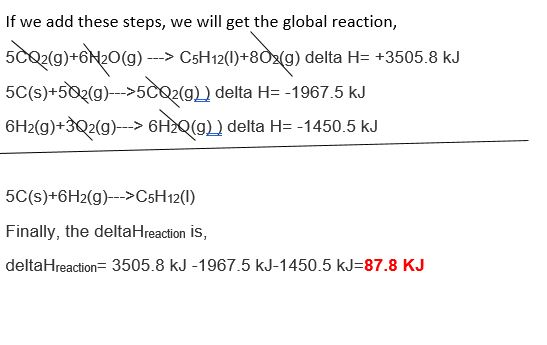 If we add these steps, we will get the global reaction, 5CQ2(g)+6N2O(g) > C5H12(1)+802(g) delta H +3505.8 kJ 5C(s)+502g)->5C0