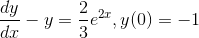 \frac{dy}{dx}-y=\frac{2}{3}e^{2x}, y(0)=-1