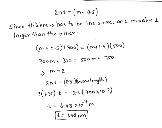 2nt = (m+ 0.5) since thickness has to be the same, one mvalue 1 larger than the other. (m+0.5) (700) = (m+1.5)(500) foom + 35