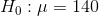 H_{0}:\mu =140