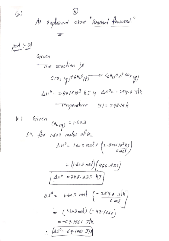 As Explained above Reactant favoured. part :-(2) Given The reaction is 600 (9) + 6H20 15 C6H12O6t 60219) 4H º = 2.801X 103