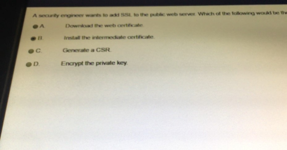 A security engineer wants to add SSL to the public web server. Which of the following would be the On Download the web certif