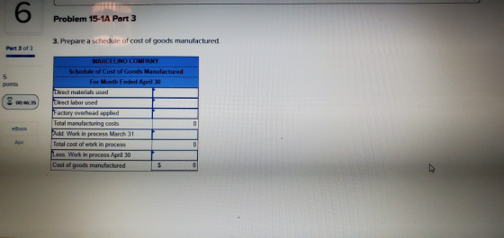 Problem 15-1A Part 3 3. Prepare a schedule of cost of goods manufactured. Part 3 of 3 5 points 8 00:46:35 MARCELINO COMPANY S