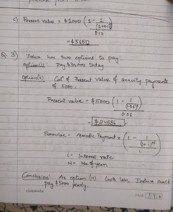 c) Present value = $10vo (1 - 1 (1+0.13 0.12 =$5650 Q. 3 Joshua has two options to pay! option (i: pay $30,000 today Option (