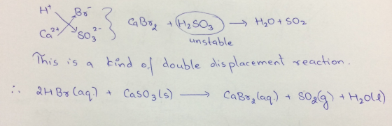 Ht B6 2 unstable Ca2+ X 2-3 G Boy + (H250g) → H20+ 502 This is a kind of double displacement reaction. 2H Bo (aq) + CasO3(s)