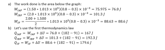 WE=_ a) The work done is the area below the graph: WAF = (1.50 * 1.013 X 105)(0.8 -0.3) x 10-3 = 75.975 = 76.0) Wibe = (2.0 *