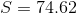 S=74.62