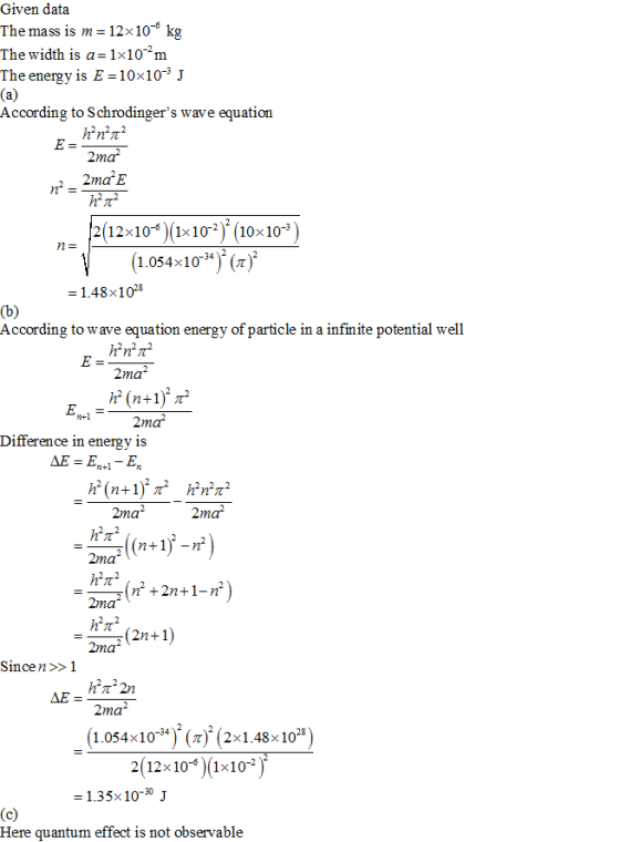Given data The mass is m 12x10* kg The width is a-1x10 m The energy is E10x10-3 J According to Schrodingers wave equation 2m