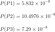 \\P(P1) = 5.832\times 10^{-8}\\\\ P(P2) = 10.4976\times 10^{-8}\\\\ P(P3) = 7.29\times 10^{-8}\\\\