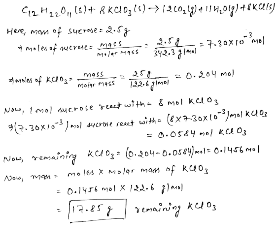 C12H220, ($)+ 8 KClO3(s) → (260,69) + 114,069) +8 K Celsj Here, mom of sucrose : 2.5g 4 moles of sucrosemar mass-media Imol =