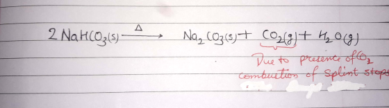 2 NaHCO₃(s) Na CO₂ (s) + CO₂(g) + H₂O(g) - Due to presence of Co, combustion of Splint stop