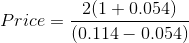 Price = \frac{2(1+0.054)}{(0.114-0.054)}