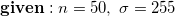 \small \mathbf{given:}\;n=50,\;\sigma=255
