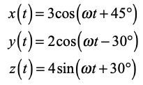 x(t)=3cos(@t+45°) y(t)=2cos(ot – 30°) z(t)= 4 sin(at+30°)