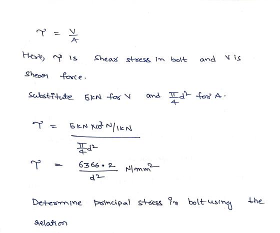 러 = A Here, ? is Shear stress in bolt and Vis Shear force. substitute 5KN for v and Id2 for A. 퓨어 a 구 5 kN XON/IKN 포 6366,2 러