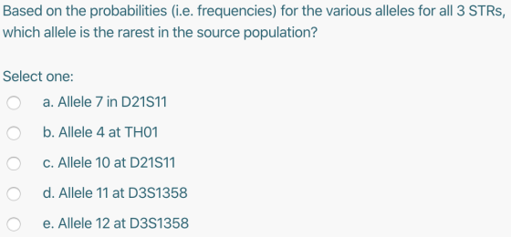 Based on the probabilities (i.e. frequencies) for the various alleles for all 3 STRS, which allele is the rarest in the sourc