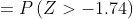 = P\left (Z>-1.74 \right )