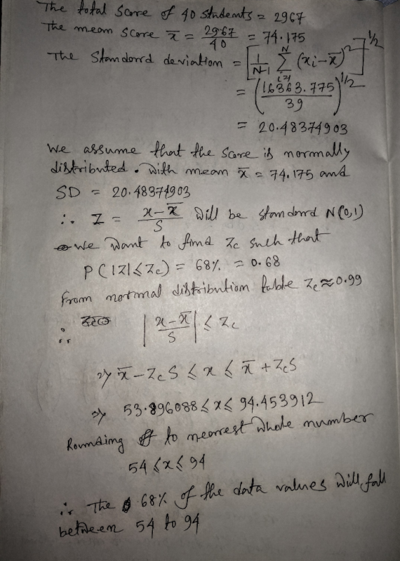 The total score of 40 students = 2967 The meam score = 2967 = 74.175 The Standorrd deviation = 14 (xi-x) = (16363.77512 39 =