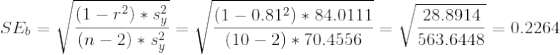 SE_{b}=\sqrt{\frac{(1-r^2)*s^2_{y}}{(n-2)*s^2_{y}}}=\sqrt{\frac{(1-0.81^2)*84.0111}{(10-2)*70.4556}} =\sqrt{\frac{28.8914}{563.6448}}=0.2264