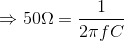 \Rightarrow 50\Omega = \frac{1}{2\pi fC}