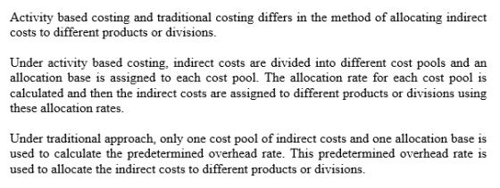 Activity based costing and traditional costing differs in the method of allocating indirect costs to different products or di