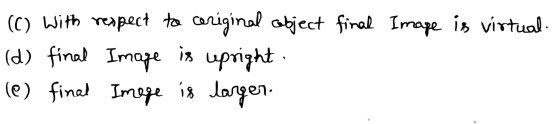 (C) with respect to coriginal object final image is virtual. (d) final Image is upright. (e) final Image larger