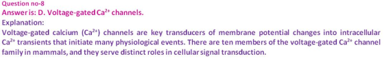 Question no-8 Answer is: D. Voltage-gated Ca2+ channels Explanation: Voltage-gated calcium (Ca2+) channels are key transducer