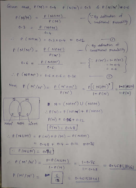 Given that P (M) = 0.4 P (N/M) = 0.3 & PIN/M) = 0.6 P (N/M) P (NOM) (::By defination of P(M) conditional probability 0.3 P I