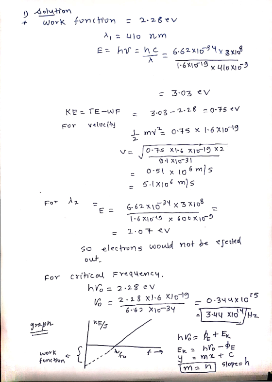 1) * solution work fonction = 2. 28 ev x, = 410 nm E = hranc - 6.62x1034 x 3X108 - 1-681619 x 410X10-9 - 3.03 ev KES TE-WF 3.