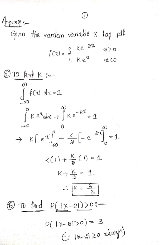 Argurg- Grven the vardom variable x hog pdf Ke-IA azo fCa)= Kex @ TO find K ;- 00 Ked + -27 → K[ e?J -1 -00 KC1) + (1) = 1.