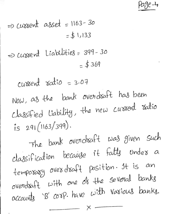 Page 4 >> current asset - 1163-30 - $1,133 -> current liabilities - 399-30 = $369 current ratio – 3.07 Now, as the bank overd