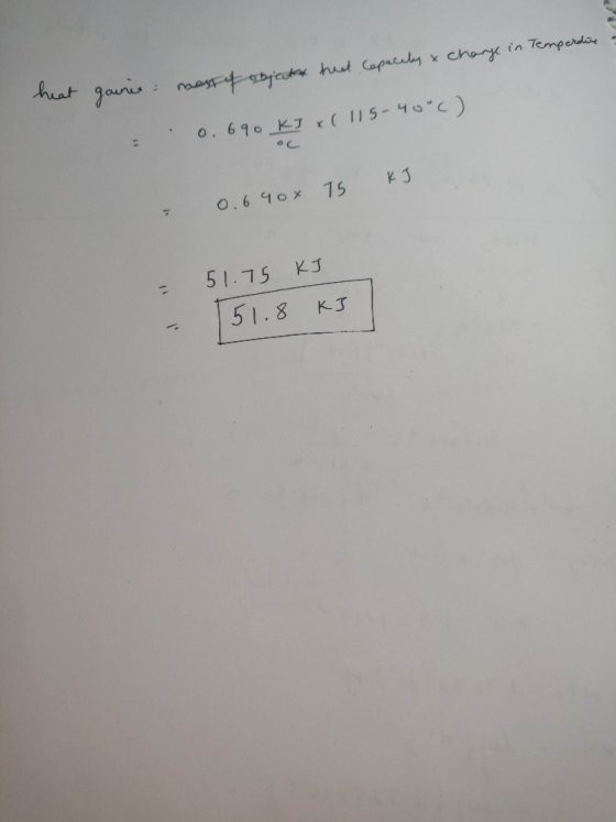 heat Capacity & charge in Tempertine - heat gainis menty object = 0.690 KJ ( 115-40°C) kJ - 0.640 x 75 51.75 kJ - 151.8 KB