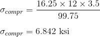 \\\sigma _{compr}=\frac{16.25\times12\times 3.5}{99.75}\\ \\ \sigma _{compr}=6.842 \text{ ksi}