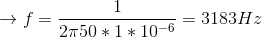 \rightarrow f = \frac{1}{2\pi 50*1*10^{-6}} = 3183Hz