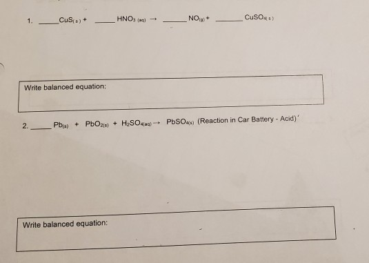 1. CuSs) + HNO (N) - _ NOG+ CuSO4) Write balanced equation: 2. Pb) + PbO200) + H2SO424) - PbSO. (Reaction in Car Battery - Ac