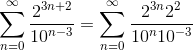 \sum _{n=0}^{\infty } \frac{2^{3n+2}}{10^{n-3}}=\sum _{n=0}^{\infty } \frac{2^{3n}2^2}{10^{n}10^{-3}}