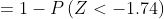 =1- P\left (Z<-1.74 \right )