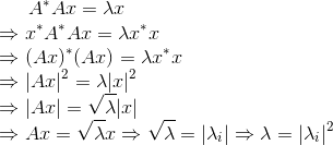 A^*Ax = \lambda x \\ \Rightarrow x^*A^*Ax = \lambda x^*x \\ \Rightarrow (Ax)^*(Ax) = \lambda x^*x \\ \Rightarrow |Ax|^2 = \lambda |x|^2 \\ \Rightarrow |Ax| = \sqrt\lambda |x| \\ \Rightarrow Ax = \sqrt\lambda x \Rightarrow \sqrt\lambda = |\lambda_i| \Rightarrow \lambda = |\lambda_i|^2