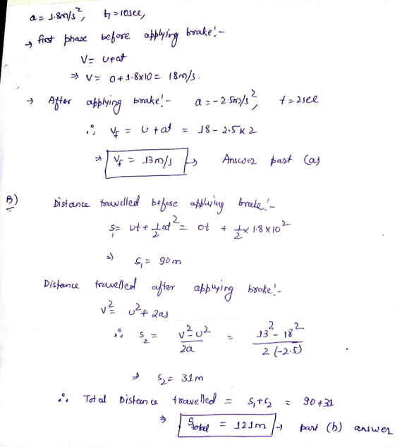 a - 1.8m/s?, -rosee, first phase before applying brake! - V= up at >V= 0+1.8x10 = 18m/s. After applying brake - a = -2.5m/s²