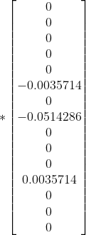 *\begin{bmatrix} 0 \\ 0 \\ 0 \\ 0 \\ 0 \\ -0.0035714 \\ 0 \\ -0.0514286 \\ 0 \\ 0 \\ 0 \\ 0.0035714 \\ 0 \\ 0 \\ 0 \\ \end{bmatrix}