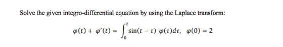 Solve the given integro-differential equation by using the Laplace transform: (t) + 4 (t) = [since sin(t – T) (t)dt, 4(0) =