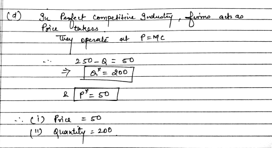 acts gu Pertakess (d) They operate competitie Judecal estiny firms aut P=MC 250-Q = 50 => a = 200 la pt p*= 50 i cis (i) Pric